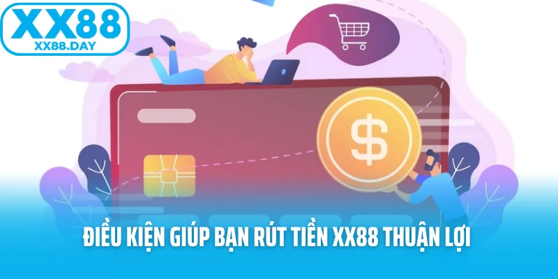 Điều kiện giúp bạn rút tiền XX88 thuận lợi