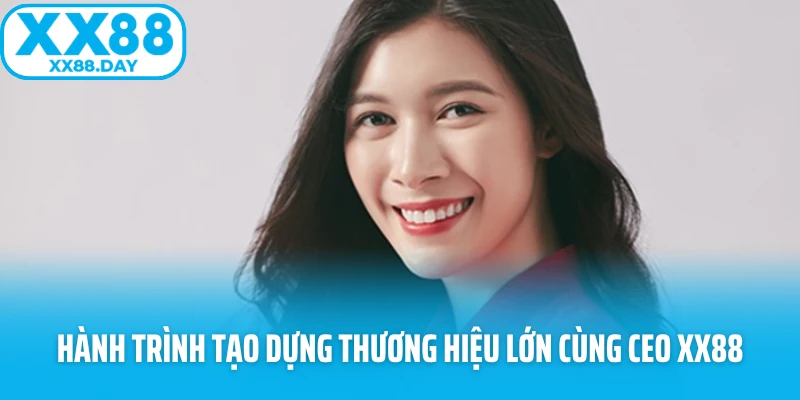 Hành trình tạo dựng thương hiệu lớn cùng CEO XX88